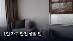 혼자 사는 사람을 위한 필수 체크! 1인 가구 안전 생활 팁 대공개