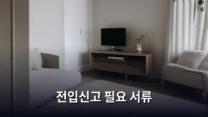 이사할 때마다 헷갈리는 전입신고 필요 서류 완벽 정리